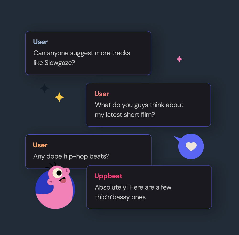 Examples of conversations from our Discord. User: Can anyone suggest more tracks like slowgaze? User: What do you guys think about my latest short film? User: Any dope hip-hop beats? Uppbeat, in reply: Absolutely! Here are a few thic’n’bassy ones