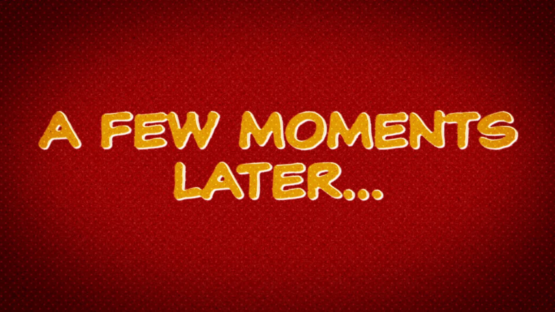 A Few Moments Later
